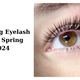 Trending Eyelash Styles Spring 2024