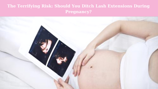 The Terrifying Risk: Should You Ditch Lash Extensions During Pregnancy?