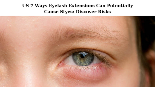US 7 Ways Eyelash Extensions Can Potentially Cause Styes: Discover Risks