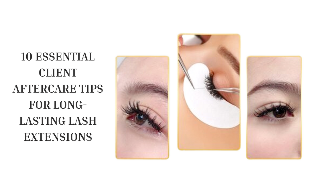 10 ESSENTIAL CLIENT AFTERCARE TIPS FOR LONG-LASTING LASH EXTENSIONS